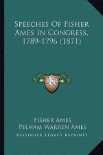 Speeches of Fisher Ames in Congress, 1789-1796 (1871)