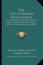 The Life of Ramon Monsalvatge: A Converted Spanish Monk, of the Order of the Capuchins, with an Introduction (1845)