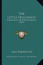 The Little Huguenot: A Romance of Fontainebleau (1895)