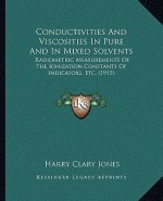 Conductivities and Viscosities in Pure and in Mixed Solvents: Radiometric Measurements of the Ionization Constants of Indicators, Etc. (1915)