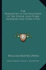 The Humanities in the Education of the Future, and Other Addresses and Papers (1912)