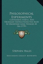 Philosophical Experiments: Containing Useful, and Necessary Instructions for Such as Undertake Long Voyages at Sea (1739)