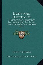 Light and Electricity: Notes of Two Courses of Lectures Before the Royal Institution of Great Britain (1871)