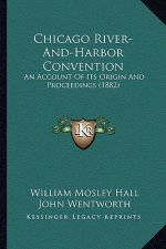 Chicago River-And-Harbor Convention: An Account of Its Origin and Proceedings (1882)