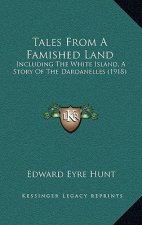 Tales From A Famished Land: Including The White Island, A Story Of The Dardanelles (1918)