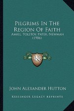 Pilgrims in the Region of Faith: Amiel, Tolstoy, Pater, Newman (1906)