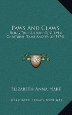 Paws And Claws: Being True Stories Of Clever Creatures, Tame And Wild (1874)