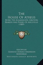 The House of Atreus: Being the Agamemnon, Libation-Bearers and Furies of Aeschylus (1889)