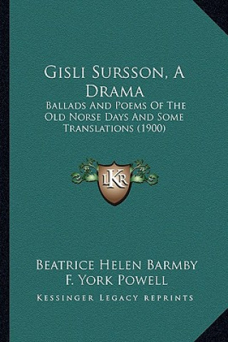 Gisli Sursson, a Drama: Ballads and Poems of the Old Norse Days and Some Translations (1900)