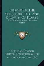 Lessons in the Structure, Life, and Growth of Plants: For Schools and Academies (1889)