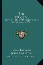 The Bruce V1: Or The History Of Robert I, King Of Scotland (1790)