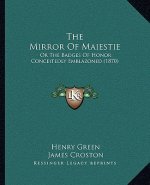 The Mirror of Maiestie: Or the Badges of Honor Conceitedly Emblazoned (1870)