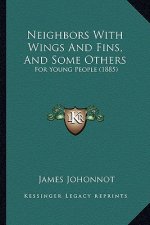 Neighbors with Wings and Fins, and Some Others: For Young People (1885)