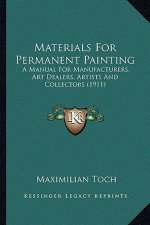 Materials for Permanent Painting: A Manual for Manufacturers, Art Dealers, Artists and Collectors (1911)