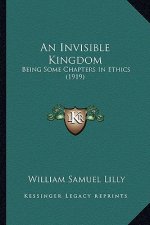 An Invisible Kingdom: Being Some Chapters in Ethics (1919)