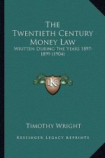 The Twentieth Century Money Law: Written During the Years 1897-1899 (1904)
