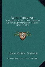 Rope-Driving: A Treatise on the Transmission of Power by Means of Fibrous Ropes (1895)