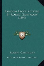 Random Recollections by Robert Ganthony (1899)