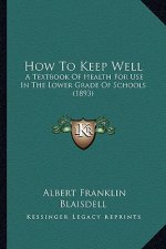 How to Keep Well: A Textbook of Health for Use in the Lower Grade of Schools (1893)