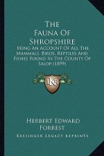 The Fauna of Shropshire: Being an Account of All the Mammals, Birds, Reptiles and Fishes Found in the County of Salop (1899)