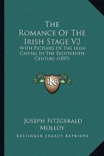 The Romance of the Irish Stage V2: With Pictures of the Irish Capital in the Eighteenth Century (1897)