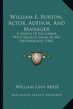 William E. Burton, Actor, Author, and Manager: A Sketch of His Career, with Recollections of His Performances (1885)