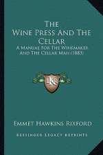The Wine Press and the Cellar: A Manual for the Winemaker and the Cellar Man (1883)