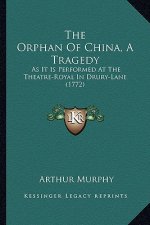 The Orphan of China, a Tragedy: As It Is Performed at the Theatre-Royal in Drury-Lane (1772)