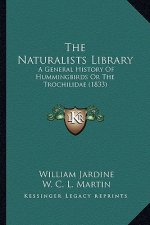 The Naturalists Library: A General History Of Hummingbirds Or The Trochilidae (1833)