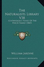 The Naturalists Library V38: Ichthyology, Fishes of the Perch Family (1843)