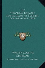 The Organization and Management of Business Corporations (1905)