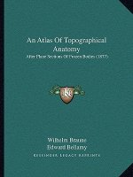 An Atlas of Topographical Anatomy: After Plane Sections of Frozen Bodies (1877)