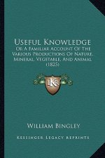 Useful Knowledge: Or a Familiar Account of the Various Productions of Nature, Mineral, Vegetable, and Animal (1825)