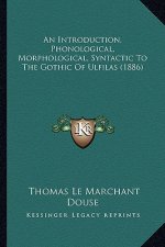 An Introduction, Phonological, Morphological, Syntactic to the Gothic of Ulfilas (1886)