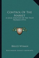 Control of the Market: A Legal Solution of the Trust Problem (1911)