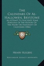 The Calendars Of Al-Hallowen, Brystowe: An Attempt To Elucidate Some Portions Of The History Of The Priory Or Fraternity Of Calendars (1846)