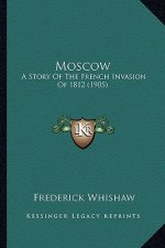 Moscow: A Story Of The French Invasion Of 1812 (1905)