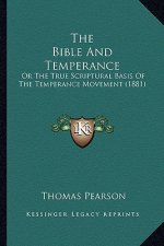 The Bible and Temperance: Or the True Scriptural Basis of the Temperance Movement (1881)