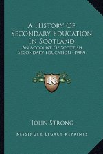 A History of Secondary Education in Scotland: An Account of Scottish Secondary Education (1909)