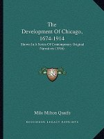 The Development of Chicago, 1674-1914: Shown in a Series of Contemporary Original Narratives (1916)