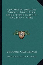 A Journey to Damascus Through Egypt, Nubia, Arabia Petraea, Palestine, and Syria V1 (1847)