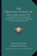 The Original Works of William King V1: Now First Collected with Historical Notes, and Memoirs of the Author (1776)