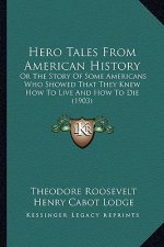 Hero Tales From American History: Or The Story Of Some Americans Who Showed That They Knew How To Live And How To Die (1903)