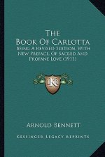 The Book of Carlotta: Being a Revised Edition, with New Preface, of Sacred and Profane Love (1911)