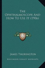 The Ophthalmoscope and How to Use It (1906)