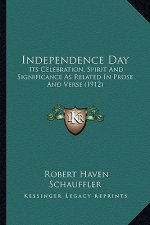 Independence Day: Its Celebration, Spirit and Significance as Related in Prose and Verse (1912)