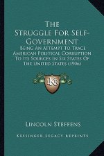 The Struggle for Self-Government: Being an Attempt to Trace American Political Corruption to Its Sources in Six States of the United States (1906)
