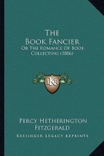 The Book Fancier: Or the Romance of Book Collecting (1886)