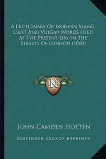A Dictionary of Modern Slang, Cant and Vulgar Words Used at the Present Day in the Streets of London (1860)