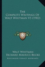 The Complete Writings of Walt Whitman V5 (1902)